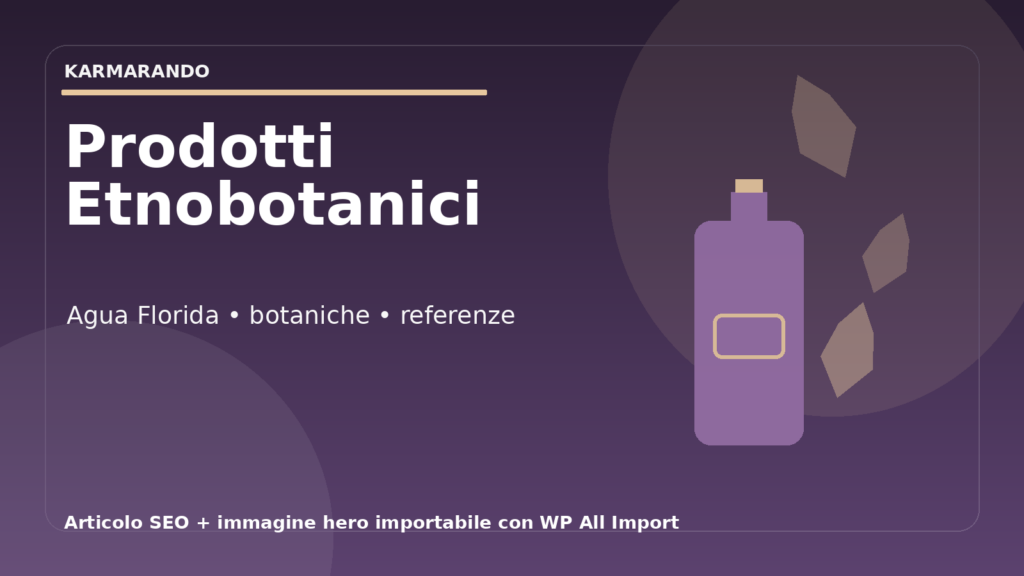 Prodotti etnobotanici e rituali: come orientarsi tra Agua Florida, botaniche tradizionali e referenze speciali Prodotti etnobotanici e rituali: come orientarsi tra Agua Florida, botaniche tradizionali e referenze speciali