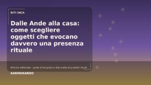 Dalle Ande alla casa: come scegliere oggetti che evocano davvero una presenza rituale