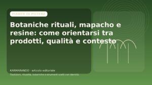 Botaniche rituali, mapacho e resine: come orientarsi tra prodotti, qualità e contesto
