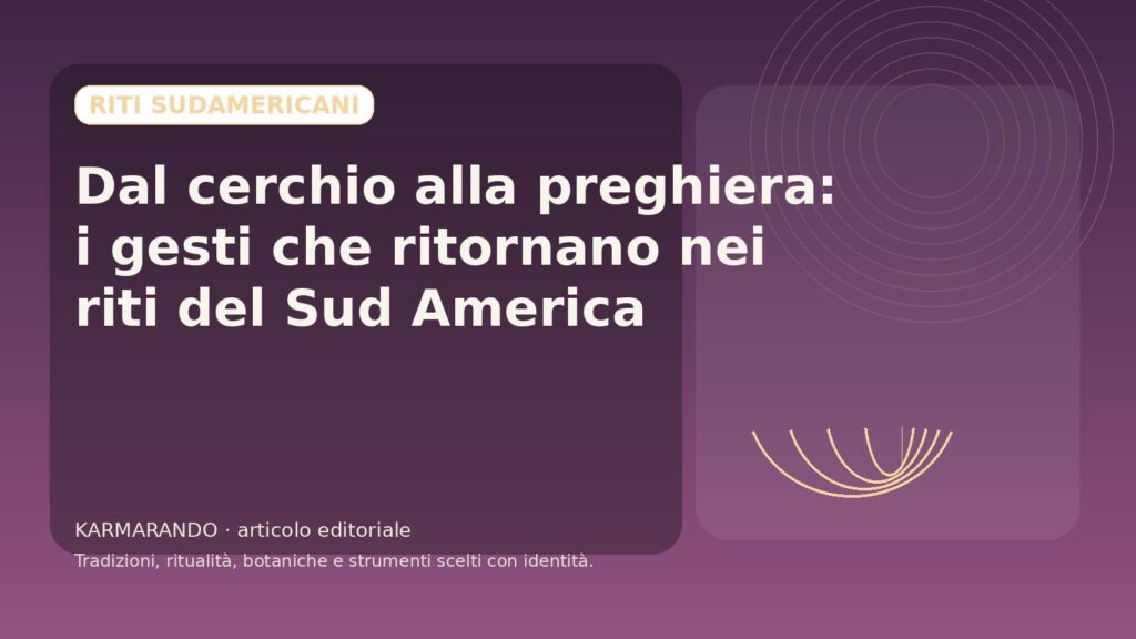 Dal cerchio alla preghiera: i gesti che ritornano nei riti del Sud America Dal cerchio alla preghiera: i gesti che ritornano nei riti del Sud America
