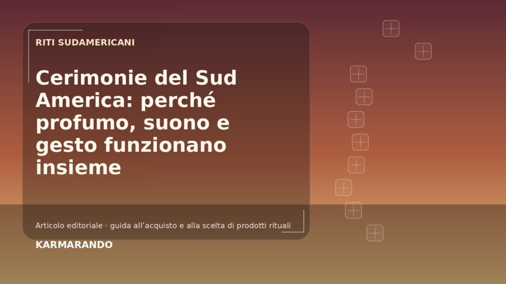 Cerimonie del Sud America: perché profumo, suono e gesto funzionano insieme Cerimonie del Sud America: perché profumo, suono e gesto funzionano insieme