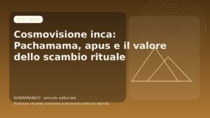Cosmovisione inca: Pachamama, apus e il valore dello scambio rituale