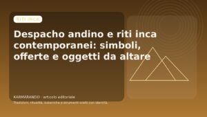 Despacho andino e riti inca contemporanei: simboli, offerte e oggetti da altare