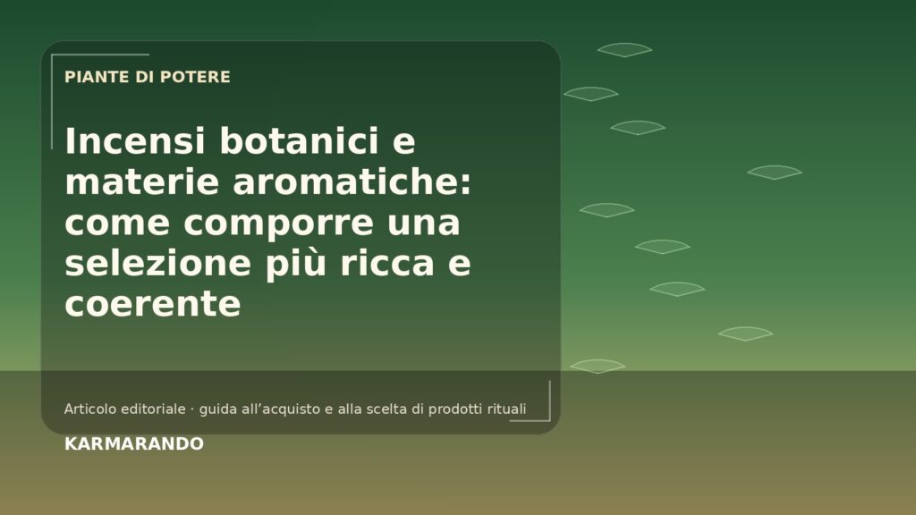 Incensi botanici e materie aromatiche: come comporre una selezione più ricca e coerente Incensi botanici e materie aromatiche: come comporre una selezione più ricca e coerente