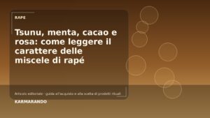 Tsunu, menta, cacao e rosa: come leggere il carattere delle miscele di rapé