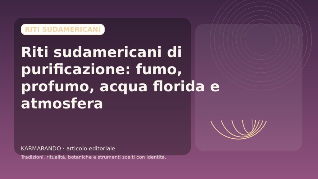 Riti sudamericani di purificazione: fumo, profumo, acqua florida e atmosfera Riti sudamericani di purificazione: fumo, profumo, acqua florida e atmosfera