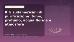 Riti sudamericani di purificazione: fumo, profumo, acqua florida e atmosfera