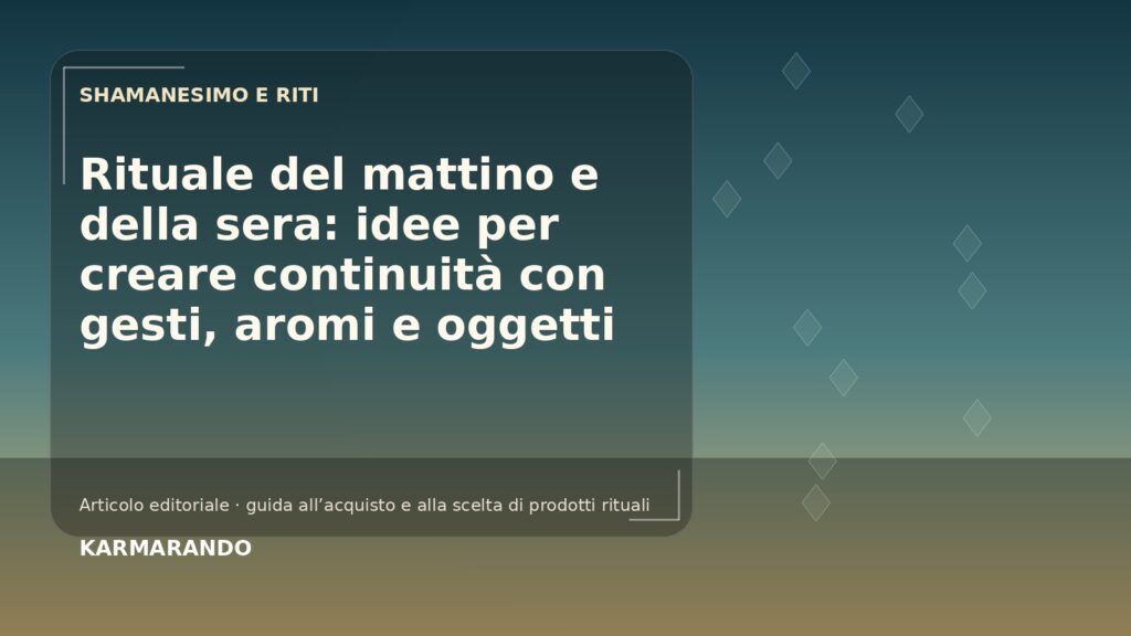 Rituale del mattino e della sera: idee per creare continuità con gesti, aromi e oggetti Rituale del mattino e della sera: idee per creare continuità con gesti, aromi e oggetti