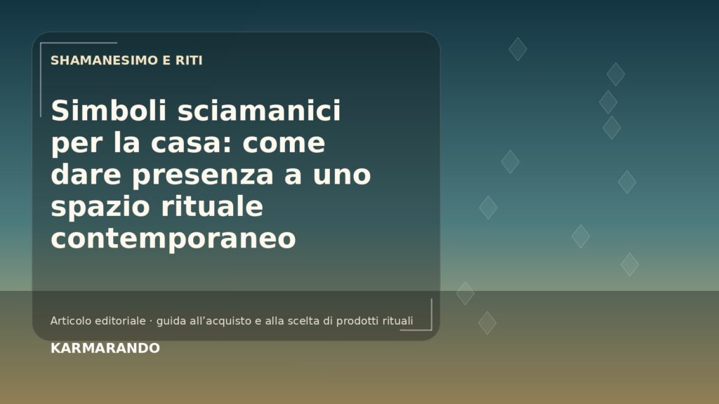 Simboli sciamanici per la casa: come dare presenza a uno spazio rituale contemporaneo Simboli sciamanici per la casa: come dare presenza a uno spazio rituale contemporaneo
