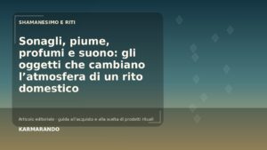 Sonagli, piume, profumi e suono: gli oggetti che cambiano l’atmosfera di un rito domestico