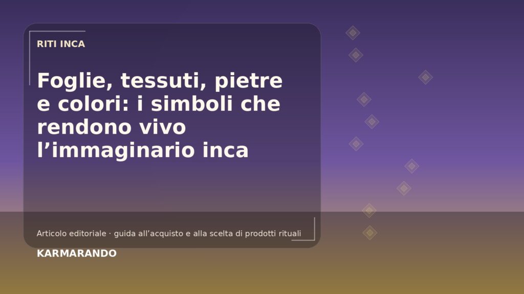 Foglie, tessuti, pietre e colori: i simboli che rendono vivo l’immaginario inca Foglie, tessuti, pietre e colori: i simboli che rendono vivo l’immaginario inca
